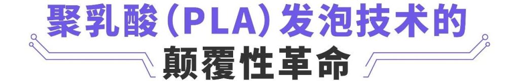 尊龙凯时人生就是搏公司推出高性能聚乳酸发泡质料新手艺！